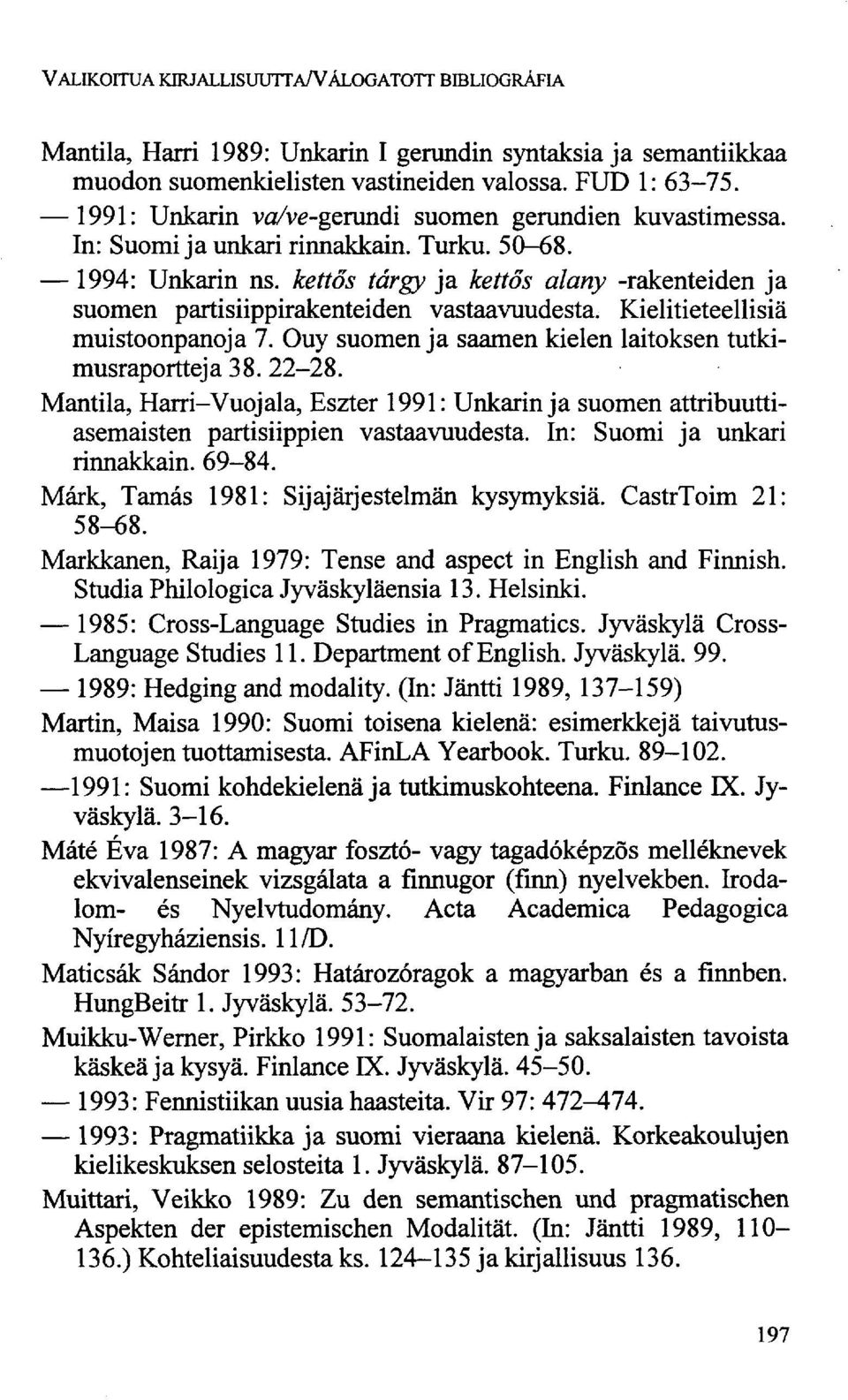 kettős tárgy ja kettős alany -rakenteiden ja suomen partisiippirakenteiden vastaavuudesta. Kielitieteellisiä muistoonpanoja 7. Ouy suomen ja saamen kielen laitoksen tutkimusraportteja 38. 22-28.