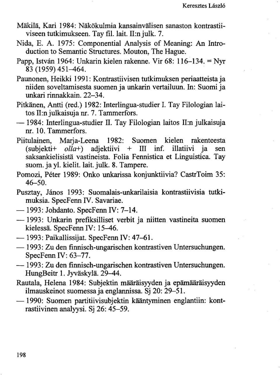 Paunonen, Heikki 1991: Kontrastiivisen tutkimuksen periaatteista ja niiden soveltamisesta suomen ja unkarin vertailuun. In: Suomi ja unkari rinnakkain. 22-34. Pitkänen, Antti (red.