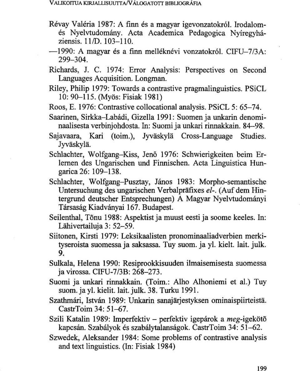 Riley, Philip 1979: Towards a contrastive pragmalinguistics. PSiCL 10: 90-115. (Myös: Fisiak 1981) Roos, E. 1976: Contrastive collocational analysis. PSiCL 5: 65-74.