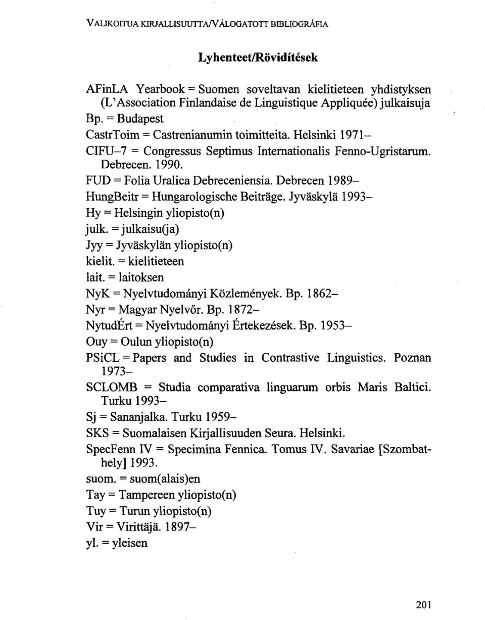 Debrecen 1989 HungBeitr = Hungarologische Beiträge. Jyväskylä 1993 Hy = Helsingin yliopisto(n) julk. =julkaisu(ja) Jyy = Jyväskylän yliopisto(n) kielit. = kielitieteen lait.