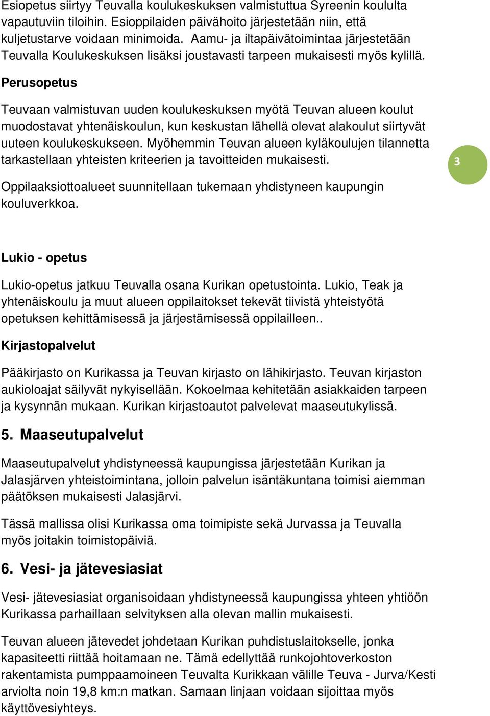 Perusopetus Teuvaan valmistuvan uuden koulukeskuksen myötä Teuvan alueen koulut muodostavat yhtenäiskoulun, kun keskustan lähellä olevat alakoulut siirtyvät uuteen koulukeskukseen.