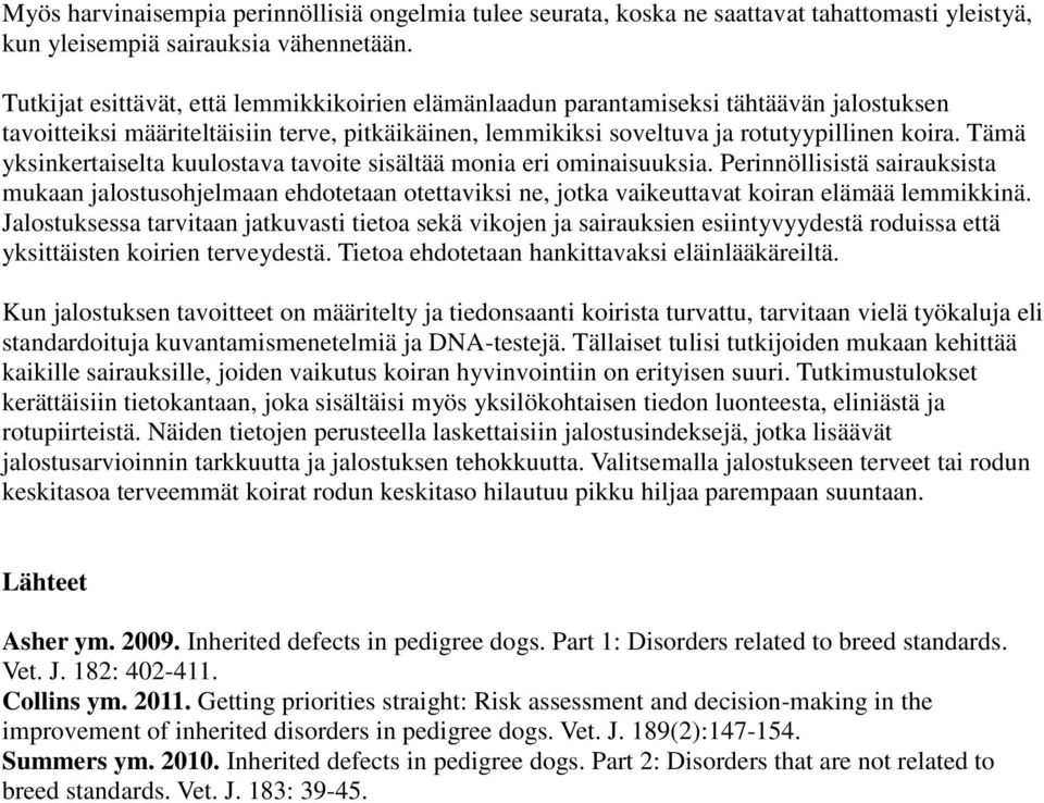 Tämä yksinkertaiselta kuulostava tavoite sisältää monia eri ominaisuuksia. Perinnöllisistä sairauksista mukaan jalostusohjelmaan ehdotetaan otettaviksi ne, jotka vaikeuttavat koiran elämää lemmikkinä.