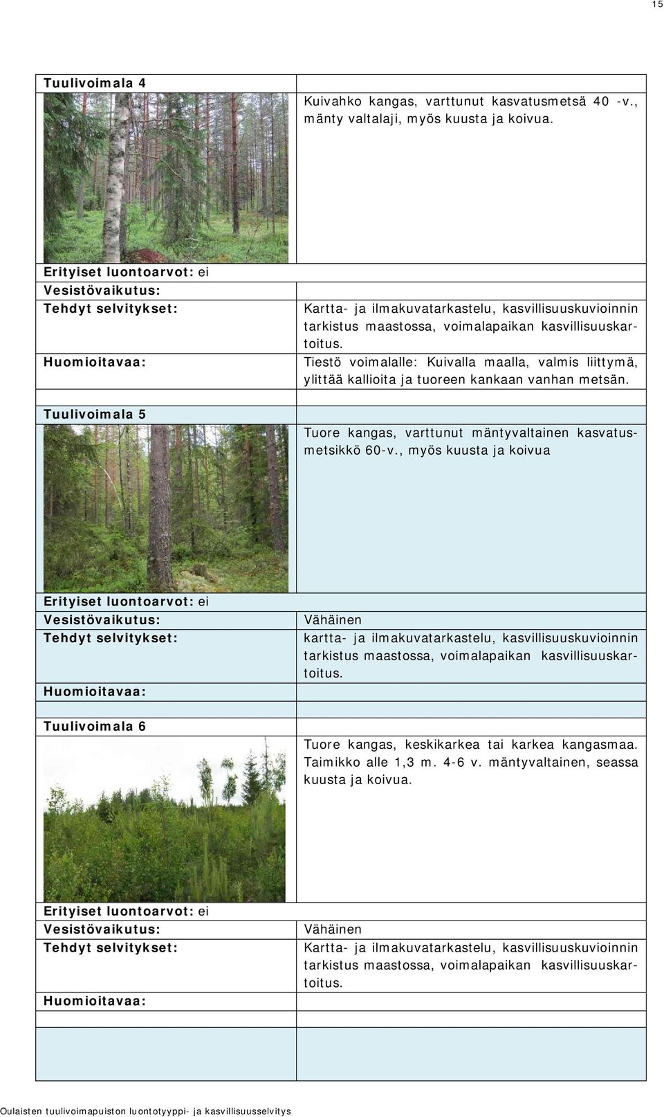 Tiestö voimalalle: Kuivalla maalla, valmis liittymä, ylittää kallioita ja tuoreen kankaan vanhan metsän. Tuulivoimala 5 Tuore kangas, varttunut mäntyvaltainen kasvatusmetsikkö 60-v.