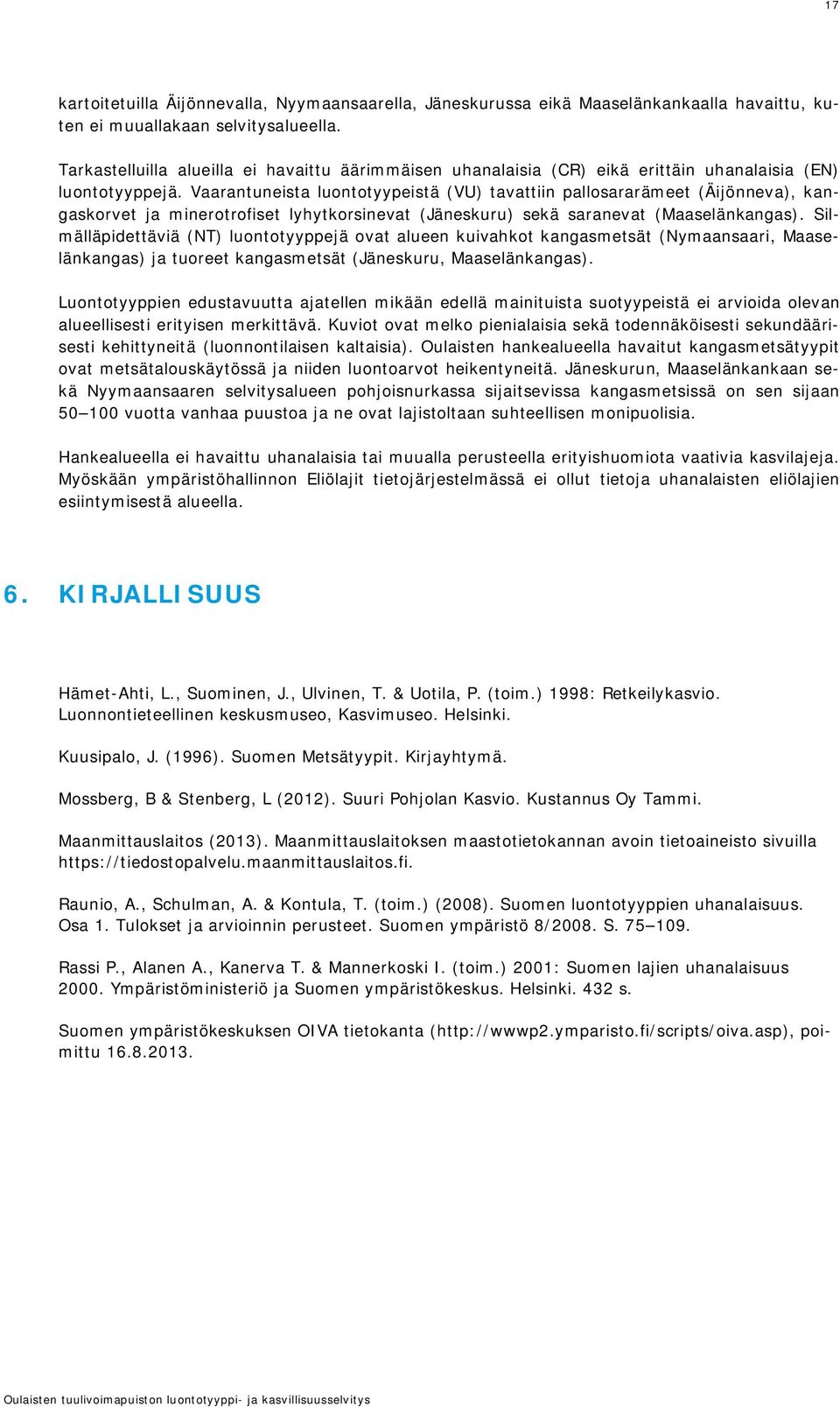 Vaarantuneista luontotyypeistä (VU) tavattiin pallosararämeet (Äijönneva), kangaskorvet ja minerotrofiset lyhytkorsinevat (Jäneskuru) sekä saranevat (Maaselänkangas).