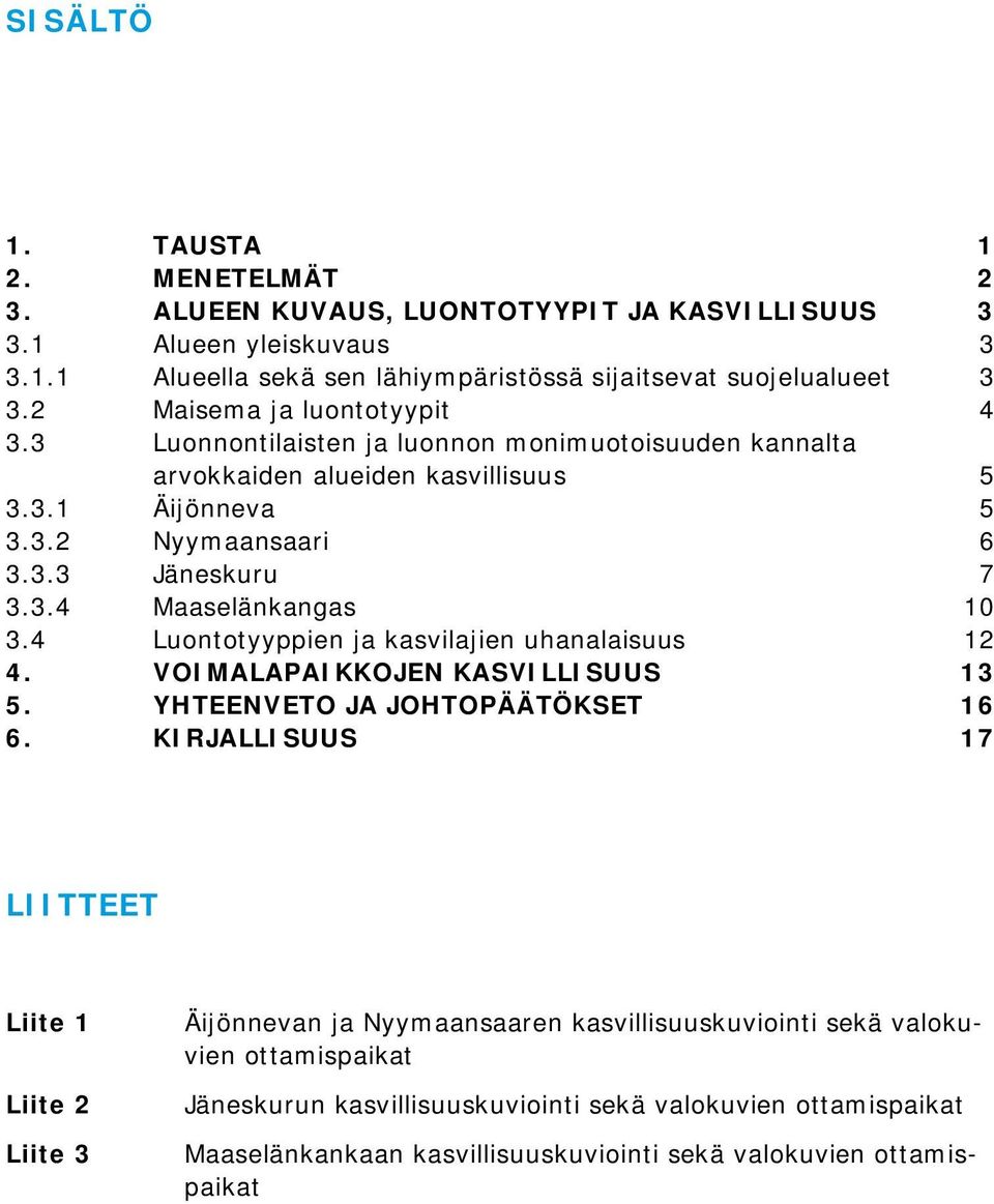 4 Luontotyyppien ja kasvilajien uhanalaisuus 12 4. VOIMALAPAIKKOJEN KASVILLISUUS 13 5. YHTEENVETO JA JOHTOPÄÄTÖKSET 16 6.