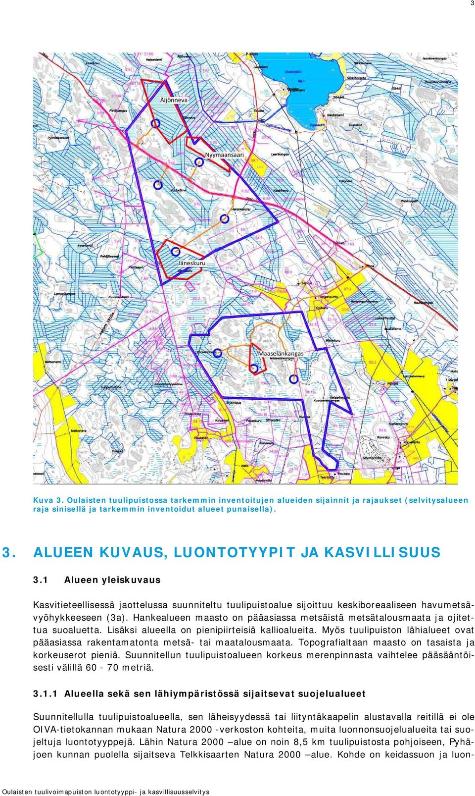 Hankealueen maasto on pääasiassa metsäistä metsätalousmaata ja ojitettua suoaluetta. Lisäksi alueella on pienipiirteisiä kallioalueita.