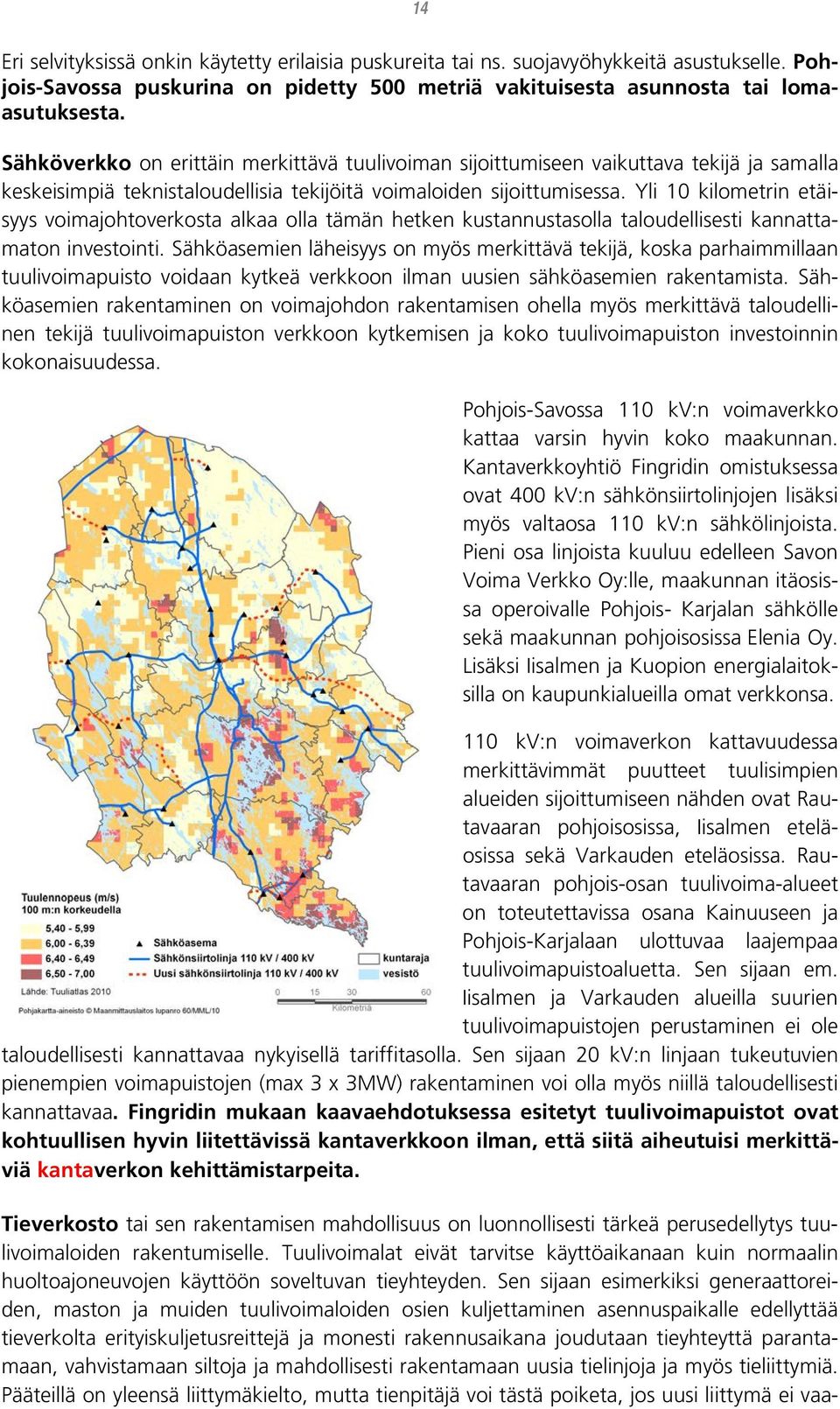 Yli 10 kilometrin etäisyys voimajohtoverkosta alkaa olla tämän hetken kustannustasolla taloudellisesti kannattamaton investointi.