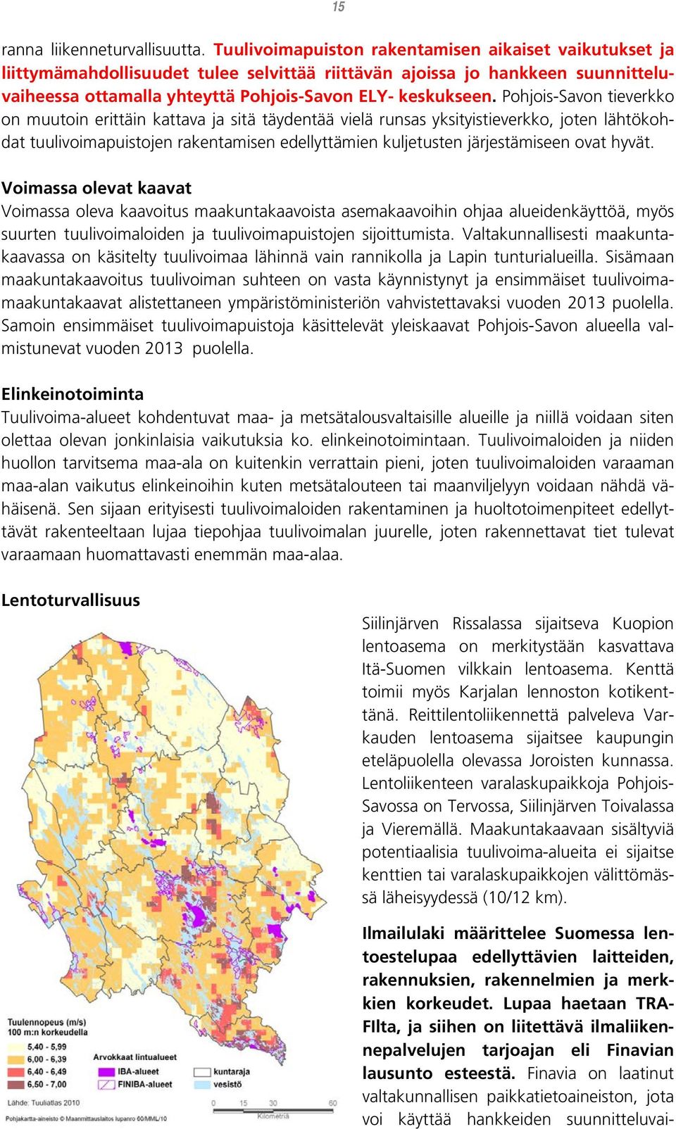 Pohjois-Savon tieverkko on muutoin erittäin kattava ja sitä täydentää vielä runsas yksityistieverkko, joten lähtökohdat tuulivoimapuistojen rakentamisen edellyttämien kuljetusten järjestämiseen ovat