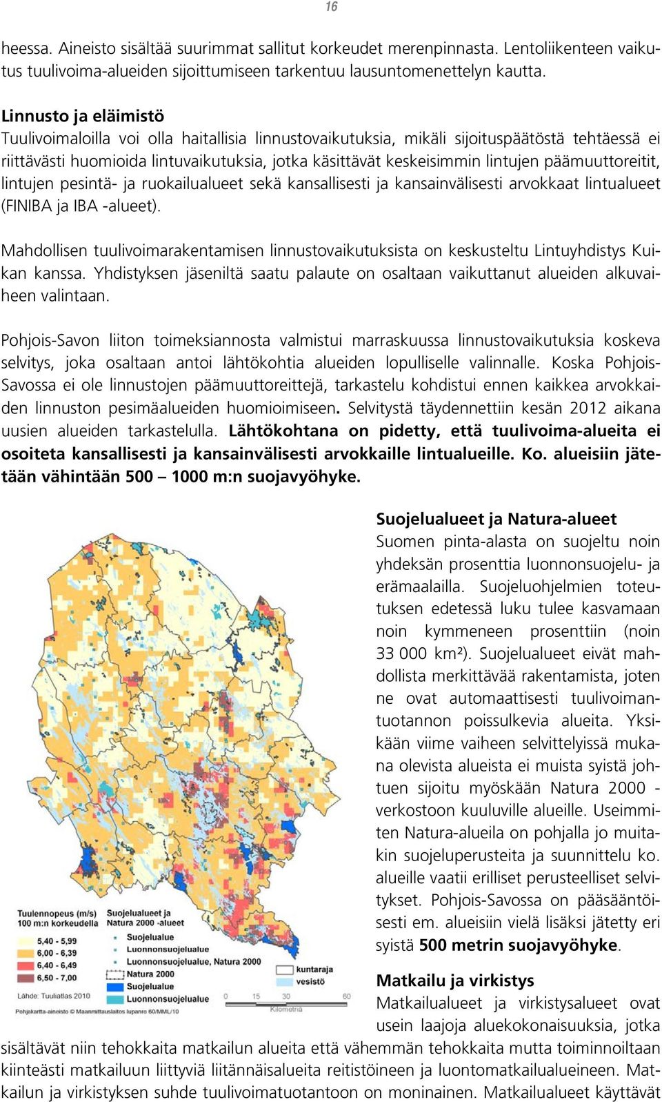 päämuuttoreitit, lintujen pesintä- ja ruokailualueet sekä kansallisesti ja kansainvälisesti arvokkaat lintualueet (FINIBA ja IBA -alueet).