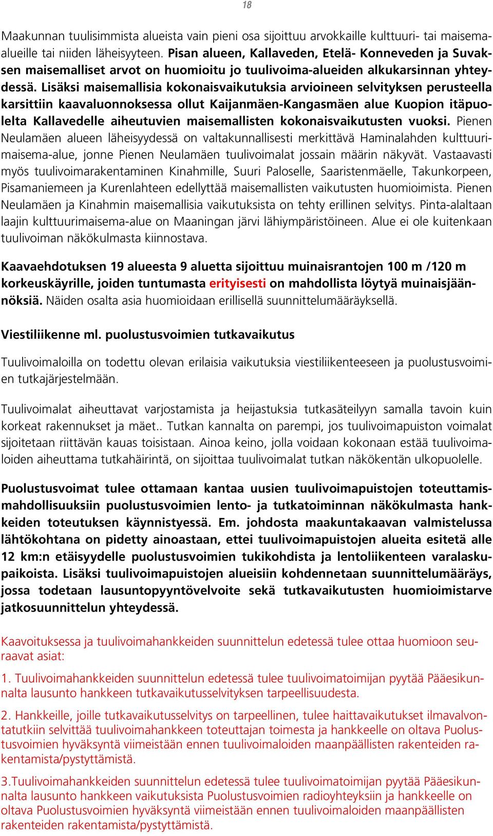 Lisäksi maisemallisia kokonaisvaikutuksia arvioineen selvityksen perusteella karsittiin kaavaluonnoksessa ollut Kaijanmäen-Kangasmäen alue Kuopion itäpuolelta Kallavedelle aiheutuvien maisemallisten