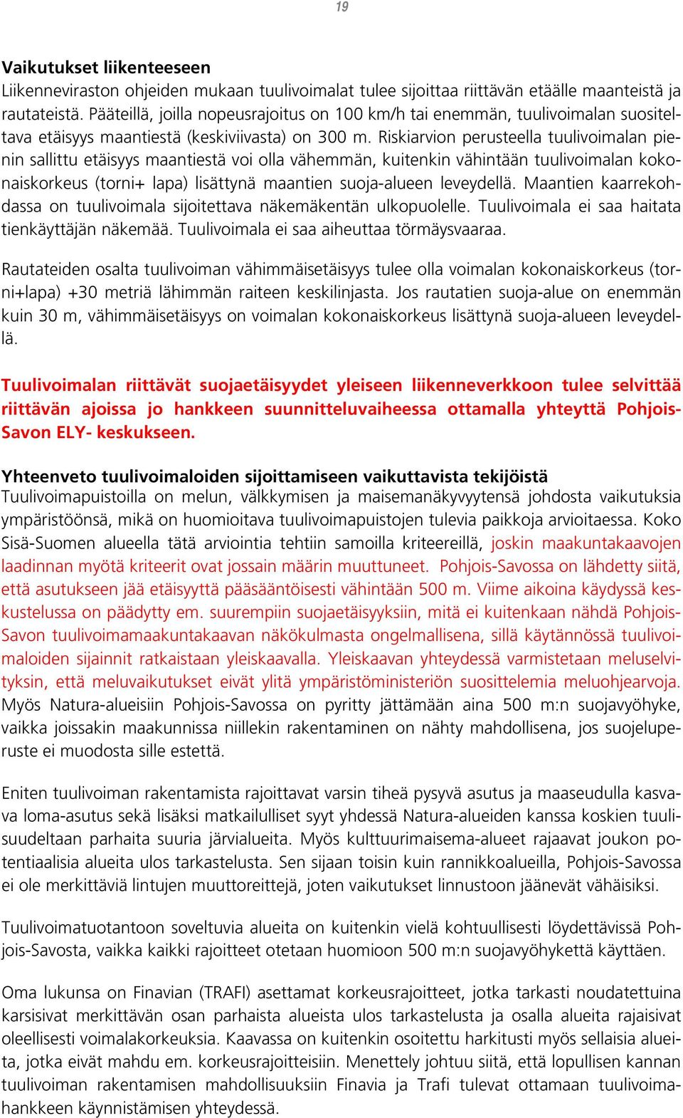 Riskiarvion perusteella tuulivoimalan pienin sallittu etäisyys maantiestä voi olla vähemmän, kuitenkin vähintään tuulivoimalan kokonaiskorkeus (torni+ lapa) lisättynä maantien suoja-alueen leveydellä.