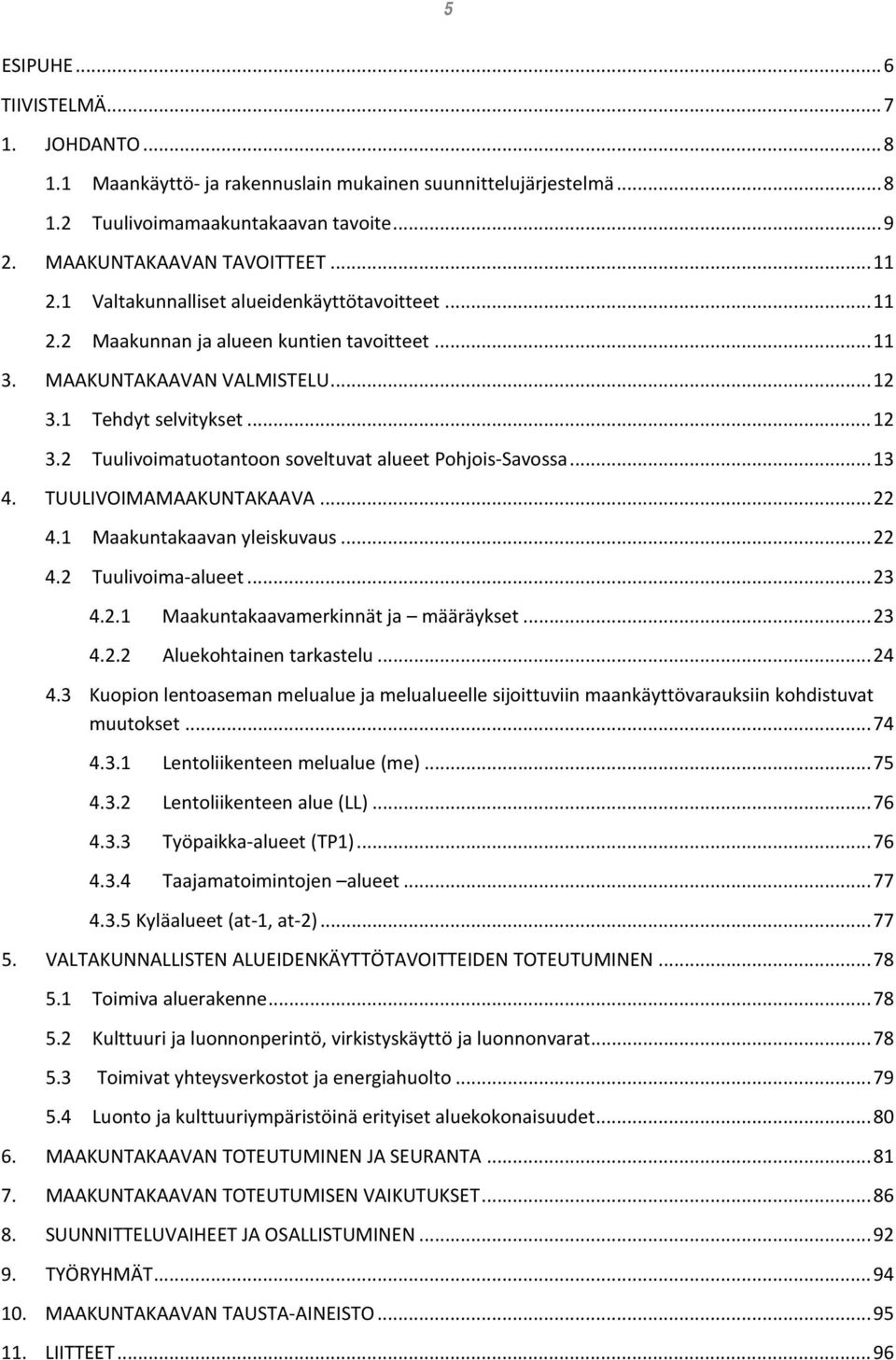 .. 13 4. TUULIVOIMAMAAKUNTAKAAVA... 22 4.1 Maakuntakaavan yleiskuvaus... 22 4.2 Tuulivoima-alueet... 23 4.2.1 Maakuntakaavamerkinnät ja määräykset... 23 4.2.2 Aluekohtainen tarkastelu... 24 4.