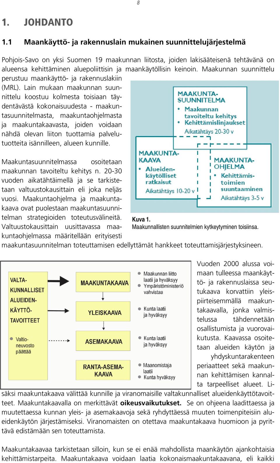 maankäytöllisin keinoin. Maakunnan suunnittelu perustuu maankäyttö- ja rakennuslakiin (MRL).