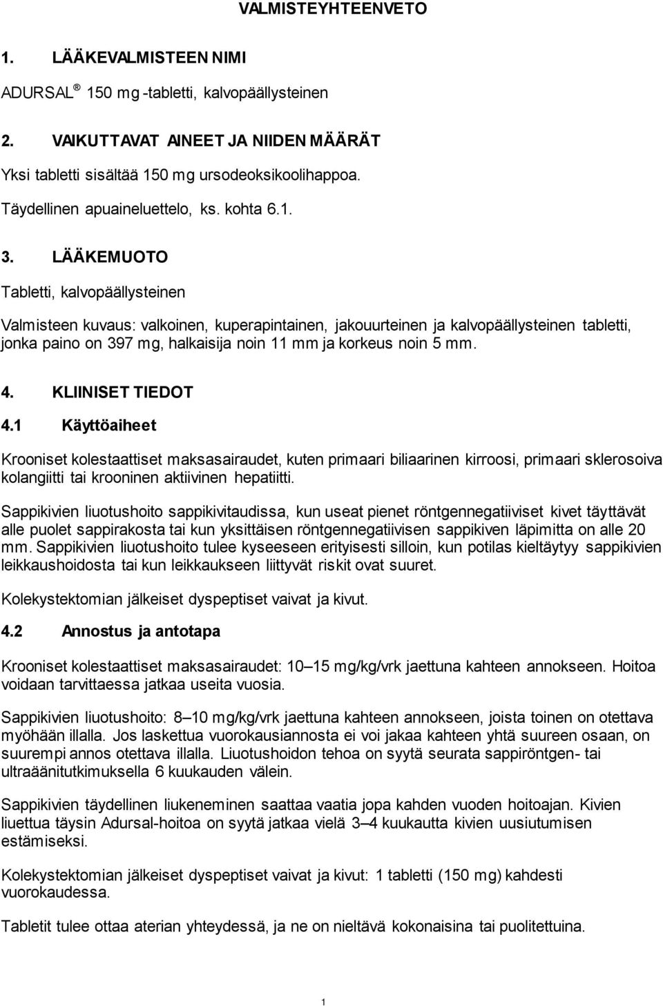 LÄÄKEMUOTO Tabletti, kalvopäällysteinen Valmisteen kuvaus: valkoinen, kuperapintainen, jakouurteinen ja kalvopäällysteinen tabletti, jonka paino on 397 mg, halkaisija noin 11 mm ja korkeus noin 5 mm.