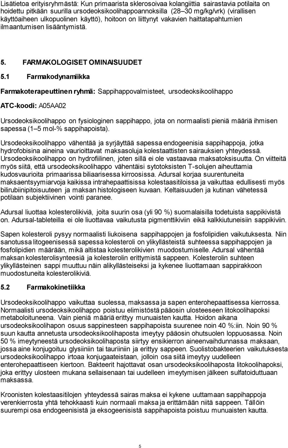 1 Farmakodynamiikka Farmakoterapeuttinen ryhmä: Sappihappovalmisteet, ursodeoksikoolihappo ATC-koodi: A05AA02 Ursodeoksikoolihappo on fysiologinen sappihappo, jota on normaalisti pieniä määriä