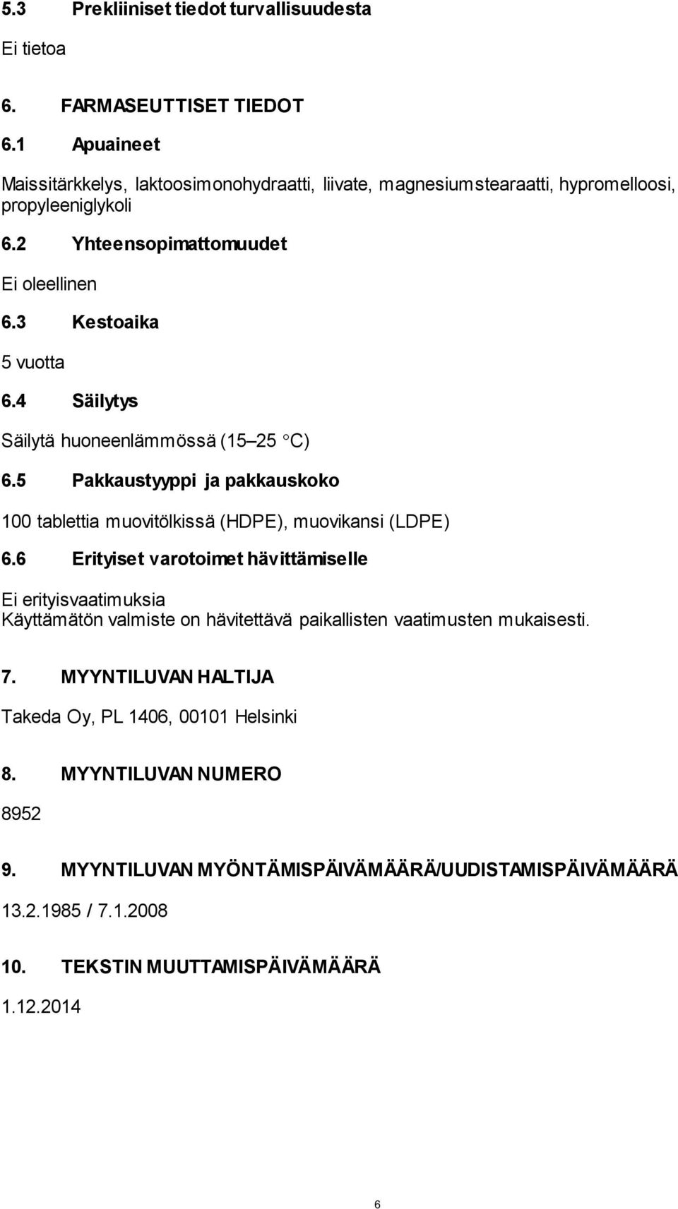 4 Säilytys Säilytä huoneenlämmössä (15 25 C) 6.5 Pakkaustyyppi ja pakkauskoko 100 tablettia muovitölkissä (HDPE), muovikansi (LDPE) 6.