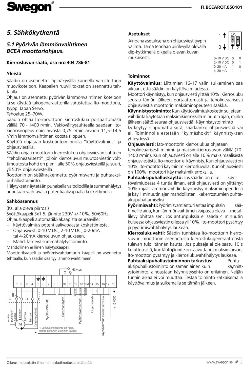 Säädin ohjaa lto-moottorin kierroslukua portaattomasti välillä 70-1400 r/min.