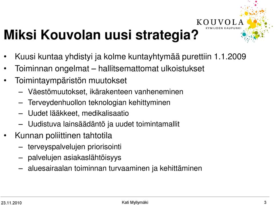 vanheneminen Terveydenhuollon teknologian kehittyminen Uudet lääkkeet, medikalisaatio Uudistuva lainsäädäntö ja uudet