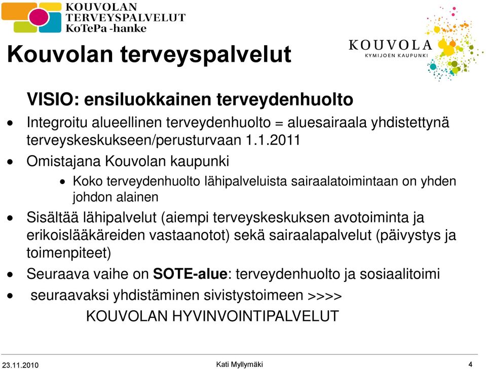 1.2011 Omistajana Kouvolan kaupunki Koko terveydenhuolto lähipalveluista sairaalatoimintaan on yhden johdon alainen Sisältää lähipalvelut