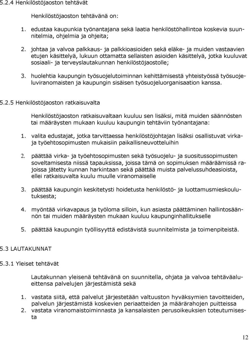 henkilöstöjaostolle; 3. huolehtia kaupungin työsuojelutoiminnan kehittämisestä yhteistyössä työsuojeluviranomaisten ja kaupungin sisäisen työsuojeluorganisaation kanssa. 5.2.