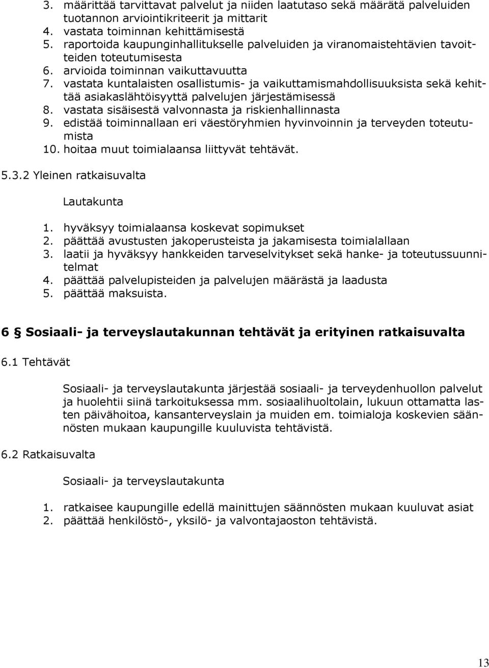 vastata kuntalaisten osallistumis- ja vaikuttamismahdollisuuksista sekä kehittää asiakaslähtöisyyttä palvelujen järjestämisessä 8. vastata sisäisestä valvonnasta ja riskienhallinnasta 9.