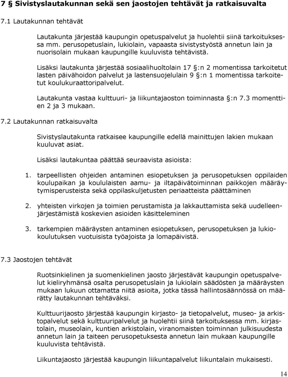 Lisäksi lautakunta järjestää sosiaalihuoltolain 17 :n 2 momentissa tarkoitetut lasten päivähoidon palvelut ja lastensuojelulain 9 :n 1 momentissa tarkoitetut koulukuraattoripalvelut.