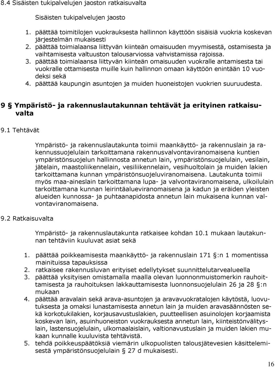 päättää toimialaansa liittyvän kiinteän omaisuuden vuokralle antamisesta tai vuokralle ottamisesta muille kuin hallinnon omaan käyttöön enintään 10 vuodeksi sekä 4.