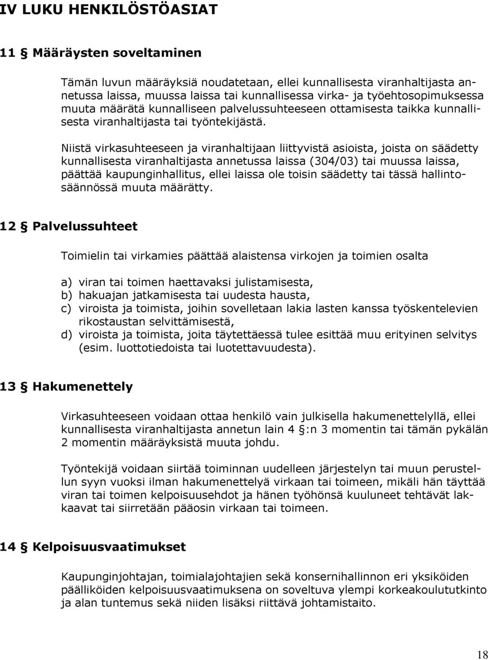 Niistä virkasuhteeseen ja viranhaltijaan liittyvistä asioista, joista on säädetty kunnallisesta viranhaltijasta annetussa laissa (304/03) tai muussa laissa, päättää kaupunginhallitus, ellei laissa