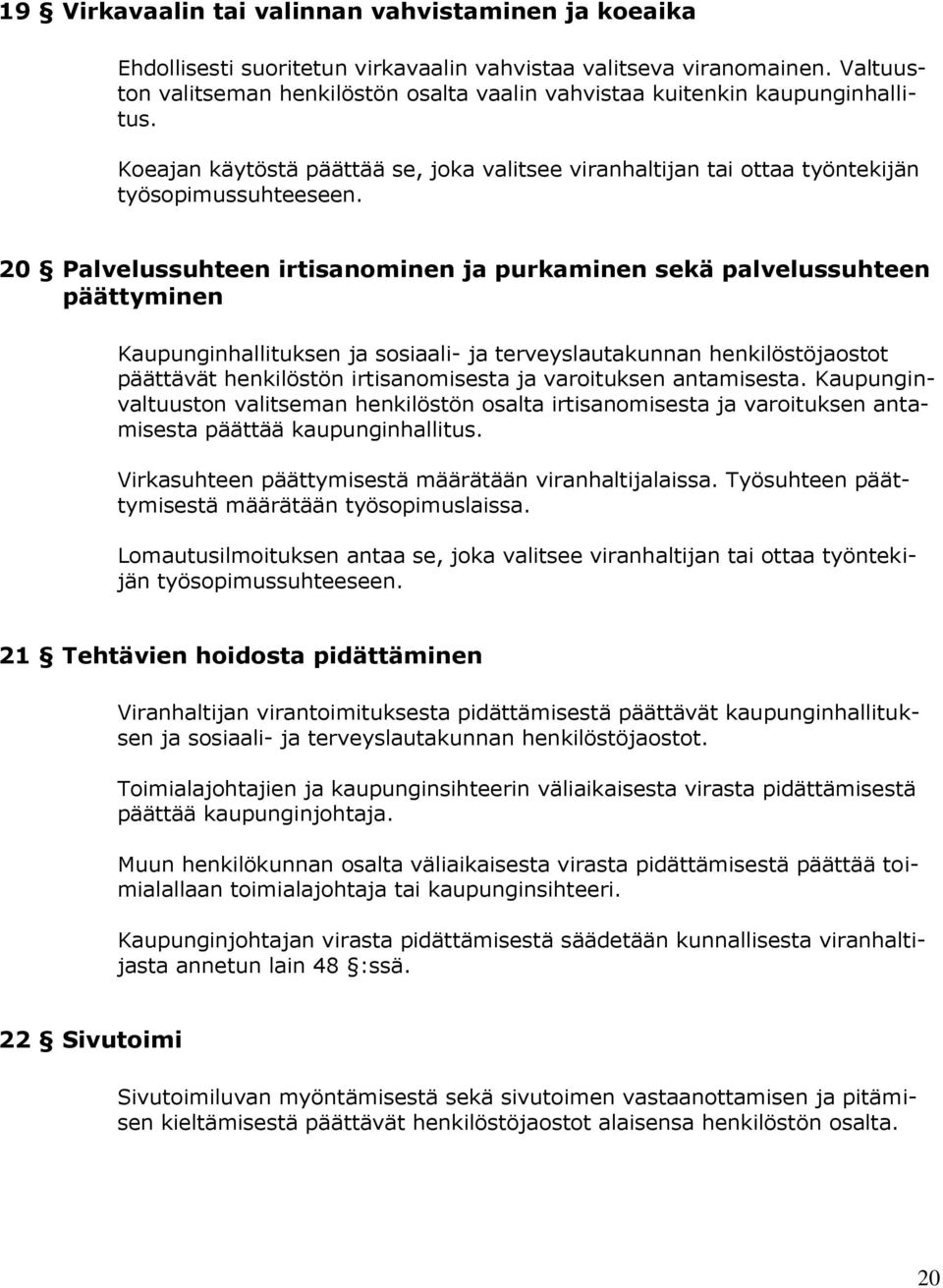 20 Palvelussuhteen irtisanominen ja purkaminen sekä palvelussuhteen päättyminen Kaupunginhallituksen ja sosiaali- ja terveyslautakunnan henkilöstöjaostot päättävät henkilöstön irtisanomisesta ja