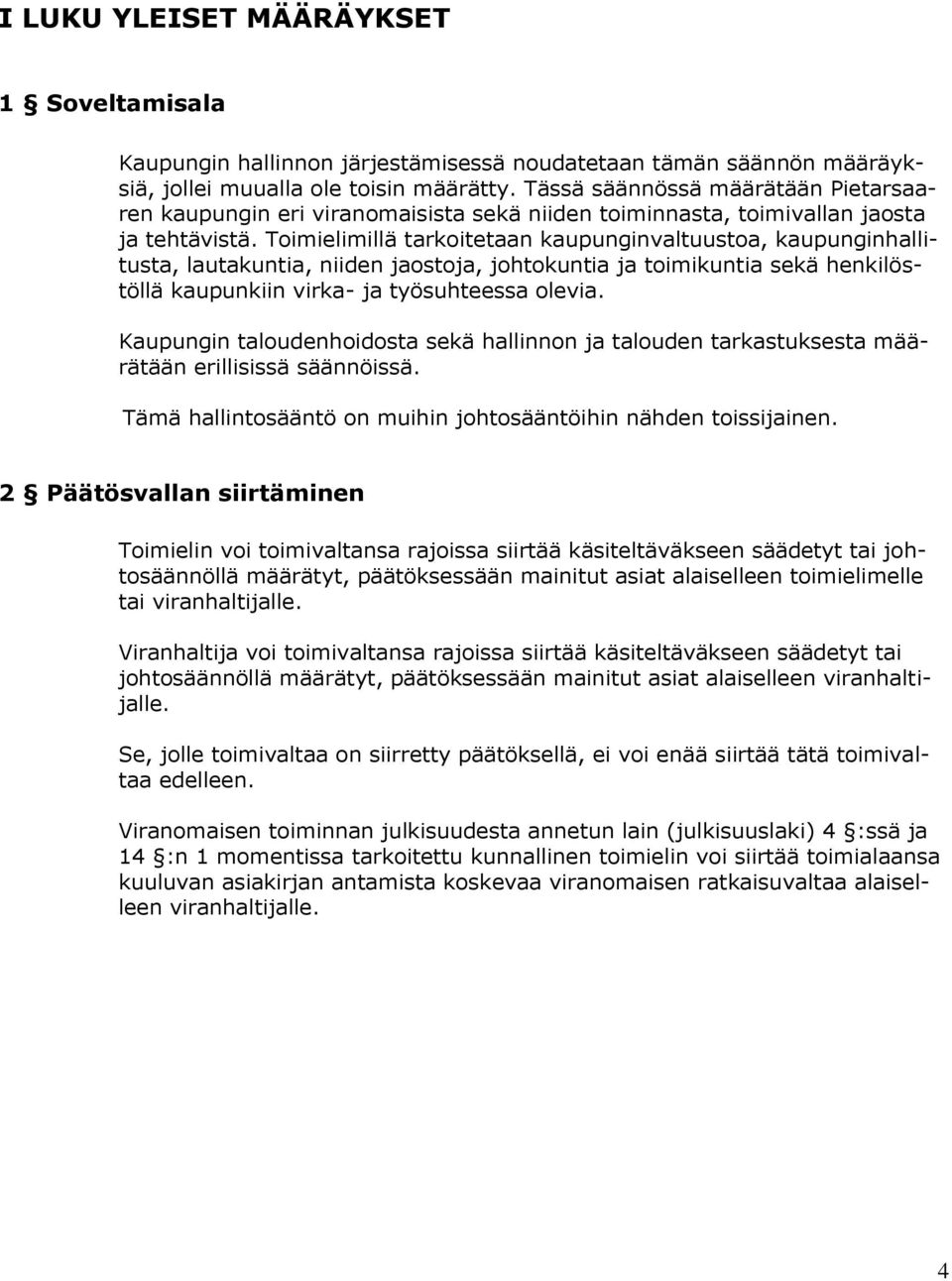 Toimielimillä tarkoitetaan kaupunginvaltuustoa, kaupunginhallitusta, lautakuntia, niiden jaostoja, johtokuntia ja toimikuntia sekä henkilöstöllä kaupunkiin virka- ja työsuhteessa olevia.