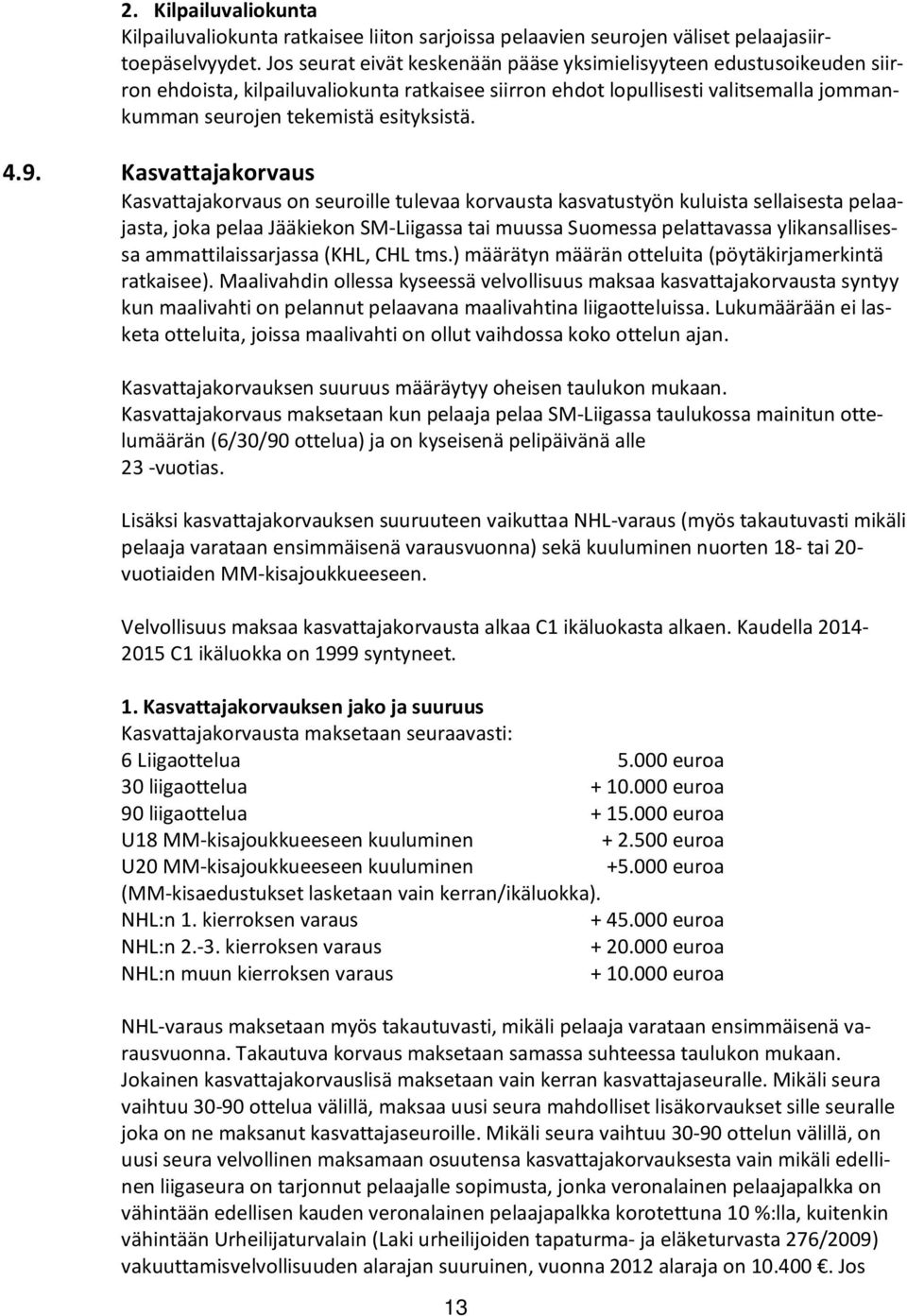 9. Kasvattajakorvaus Kasvattajakorvaus on seuroille tulevaa korvausta kasvatustyön kuluista sellaisesta pelaajasta, joka pelaa Jääkiekon SM-Liigassa tai muussa Suomessa pelattavassa ylikansallisessa