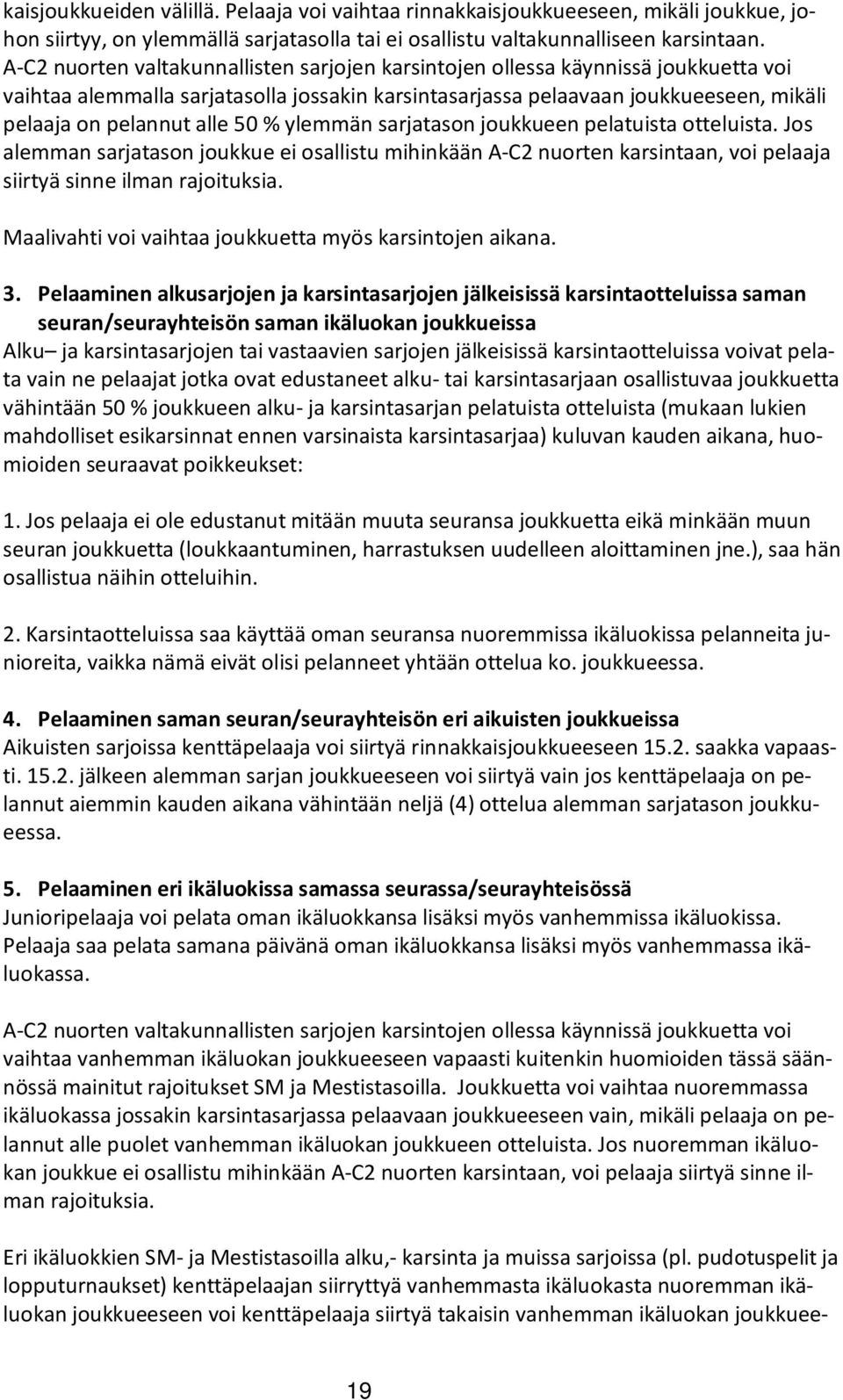 50 % ylemmän sarjatason joukkueen pelatuista otteluista. Jos alemman sarjatason joukkue ei osallistu mihinkään A-C2 nuorten karsintaan, voi pelaaja siirtyä sinne ilman rajoituksia.