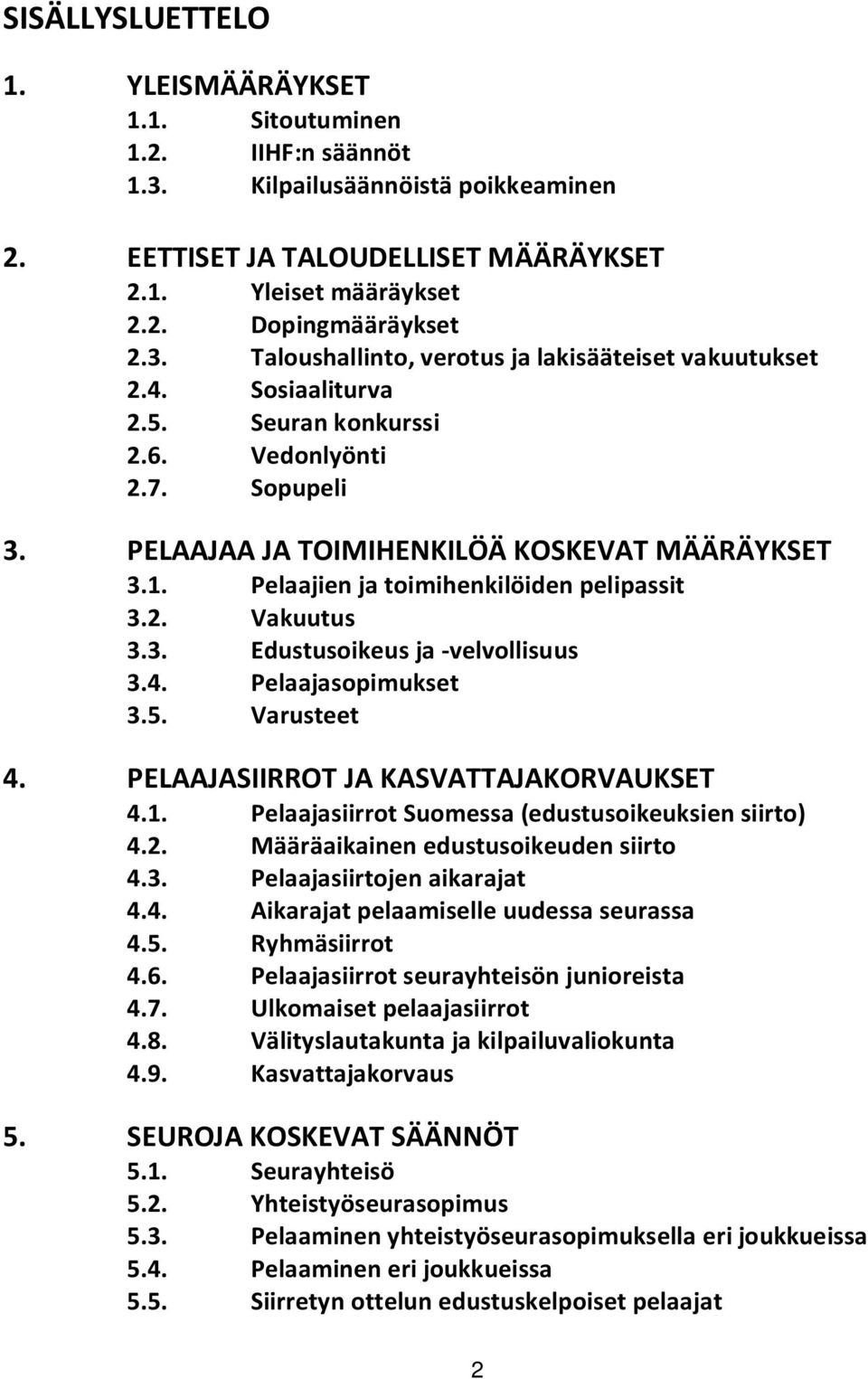 Pelaajien ja toimihenkilöiden pelipassit 3.2. Vakuutus 3.3. Edustusoikeus ja -velvollisuus 3.4. Pelaajasopimukset 3.5. Varusteet 4. PELAAJASIIRROT JA KASVATTAJAKORVAUKSET 4.1.