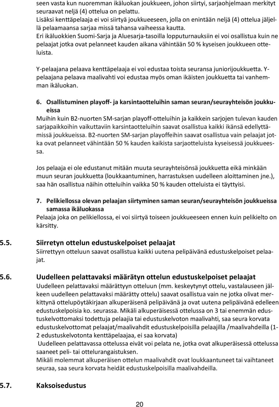 Eri ikäluokkien Suomi-Sarja ja Aluesarja-tasoilla lopputurnauksiin ei voi osallistua kuin ne pelaajat jotka ovat pelanneet kauden aikana vähintään 50 % kyseisen joukkueen otteluista.