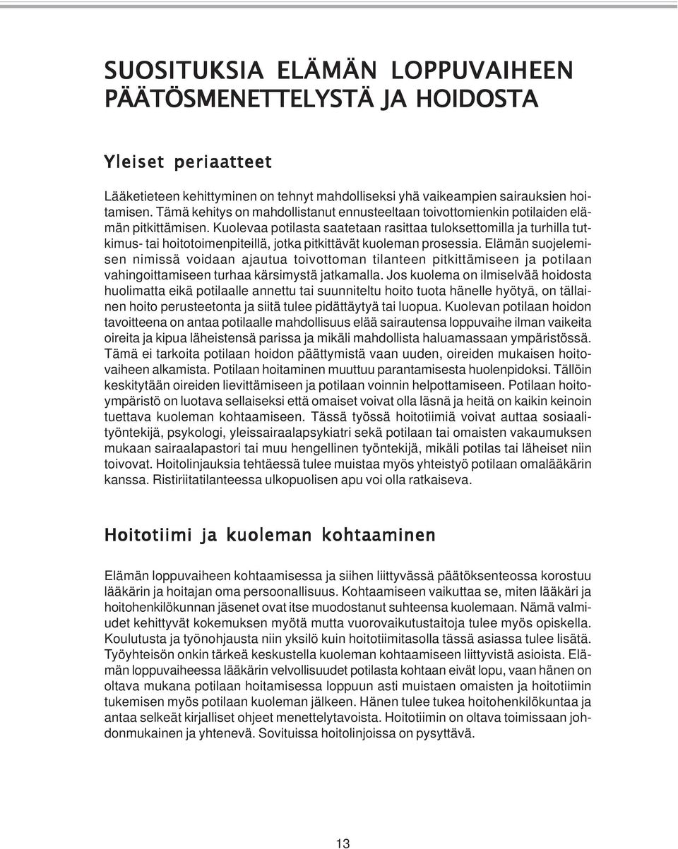 Kuolevaa potilasta saatetaan rasittaa tuloksettomilla ja turhilla tutkimus- tai hoitotoimenpiteillä, jotka pitkittävät kuoleman prosessia.