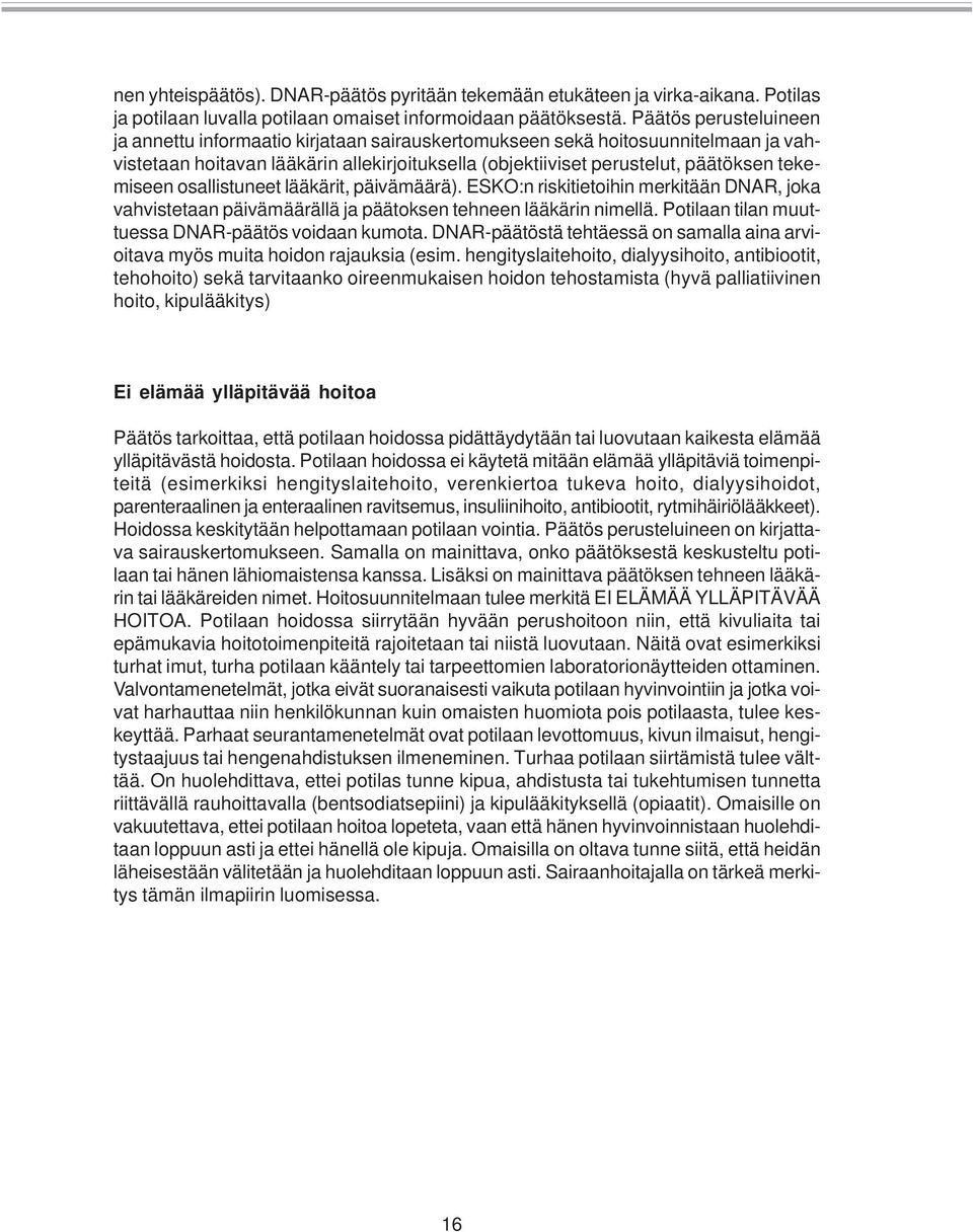 osallistuneet lääkärit, päivämäärä). ESKO:n riskitietoihin merkitään DNAR, joka vahvistetaan päivämäärällä ja päätoksen tehneen lääkärin nimellä. Potilaan tilan muuttuessa DNAR-päätös voidaan kumota.