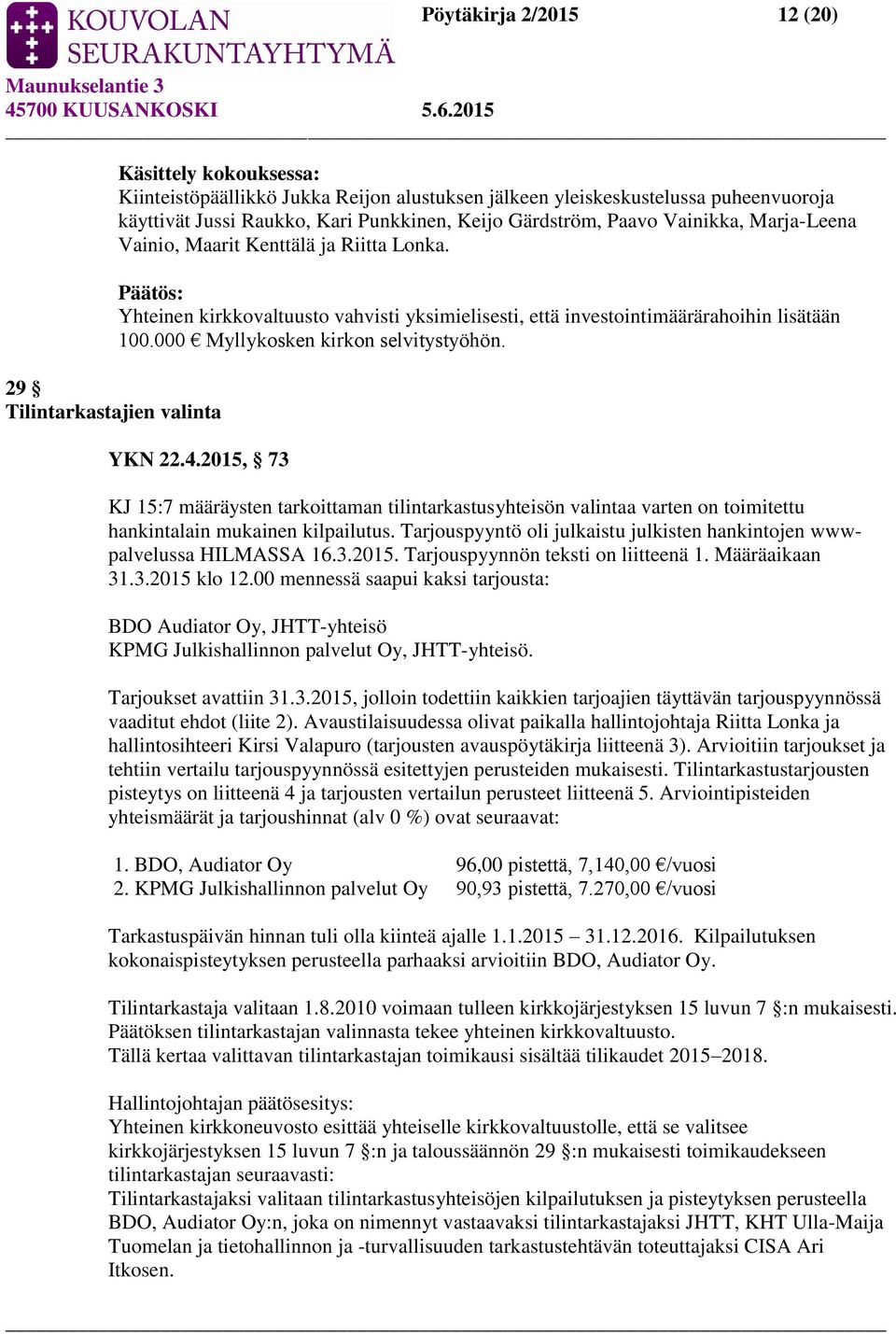 000 Myllykosken kirkon selvitystyöhön. YKN 22.4.2015, 73 KJ 15:7 määräysten tarkoittaman tilintarkastusyhteisön valintaa varten on toimitettu hankintalain mukainen kilpailutus.