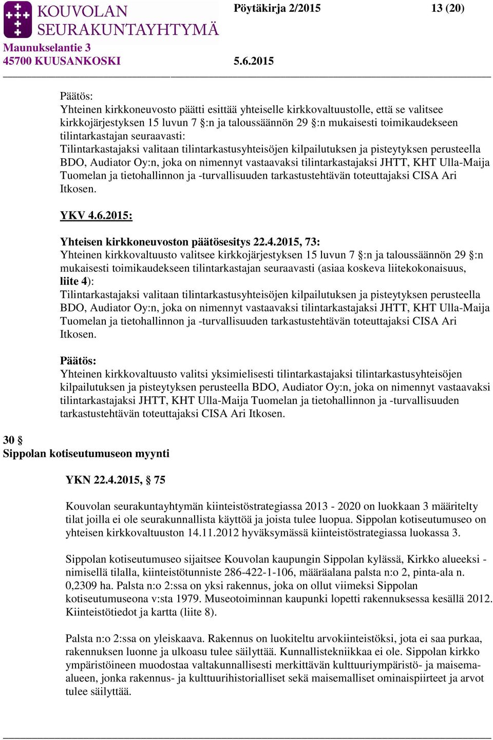KHT Ulla-Maija Tuomelan ja tietohallinnon ja -turvallisuuden tarkastustehtävän toteuttajaksi CISA Ari Itkosen. YKV 4.