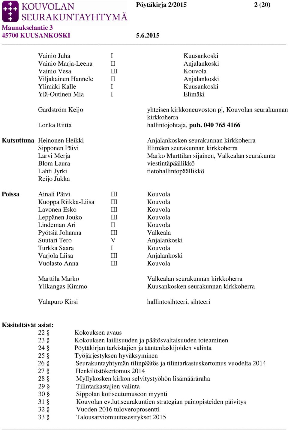 040 765 4166 Kutsuttuna Heinonen Heikki Sipponen Päivi Larvi Merja Blom Laura Lahti Jyrki Reijo Jukka Anjalankosken seurakunnan kirkkoherra Elimäen seurakunnan kirkkoherra Marko Marttilan sijainen,