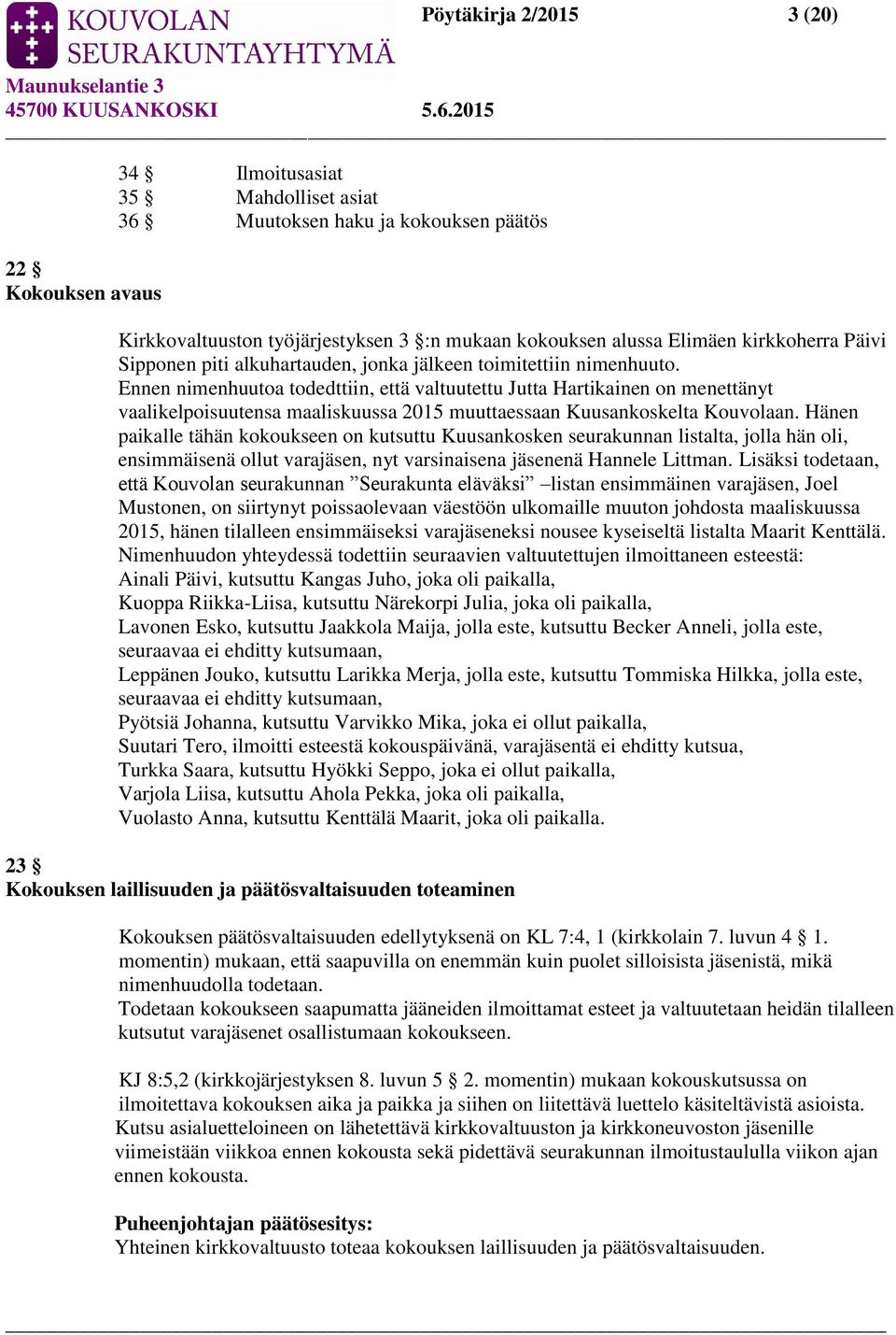 Ennen nimenhuutoa todedttiin, että valtuutettu Jutta Hartikainen on menettänyt vaalikelpoisuutensa maaliskuussa 2015 muuttaessaan Kuusankoskelta Kouvolaan.