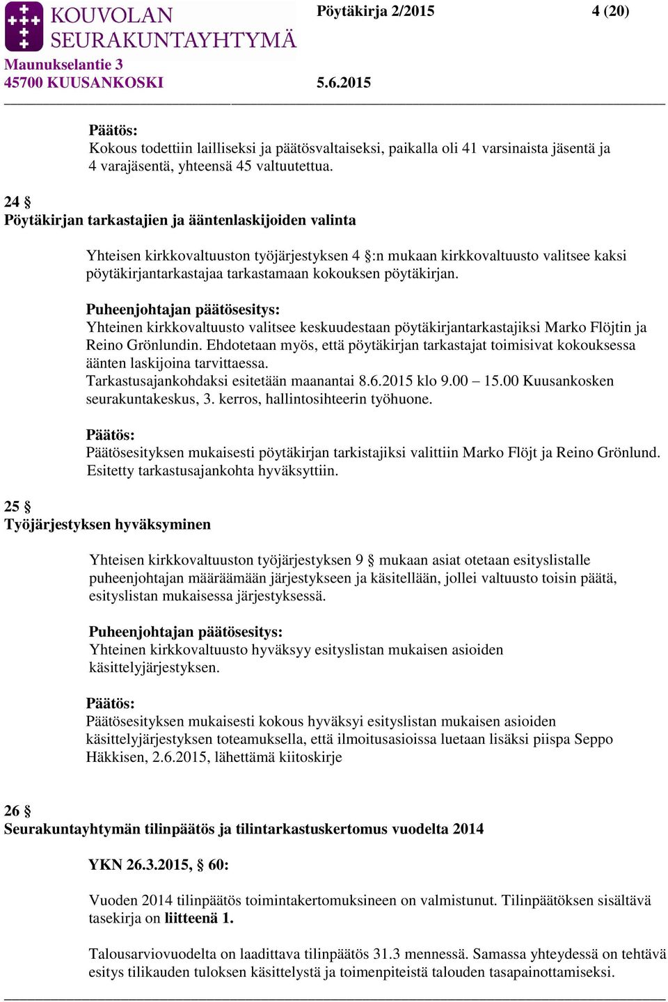 Puheenjohtajan päätösesitys: Yhteinen kirkkovaltuusto valitsee keskuudestaan pöytäkirjantarkastajiksi Marko Flöjtin ja Reino Grönlundin.