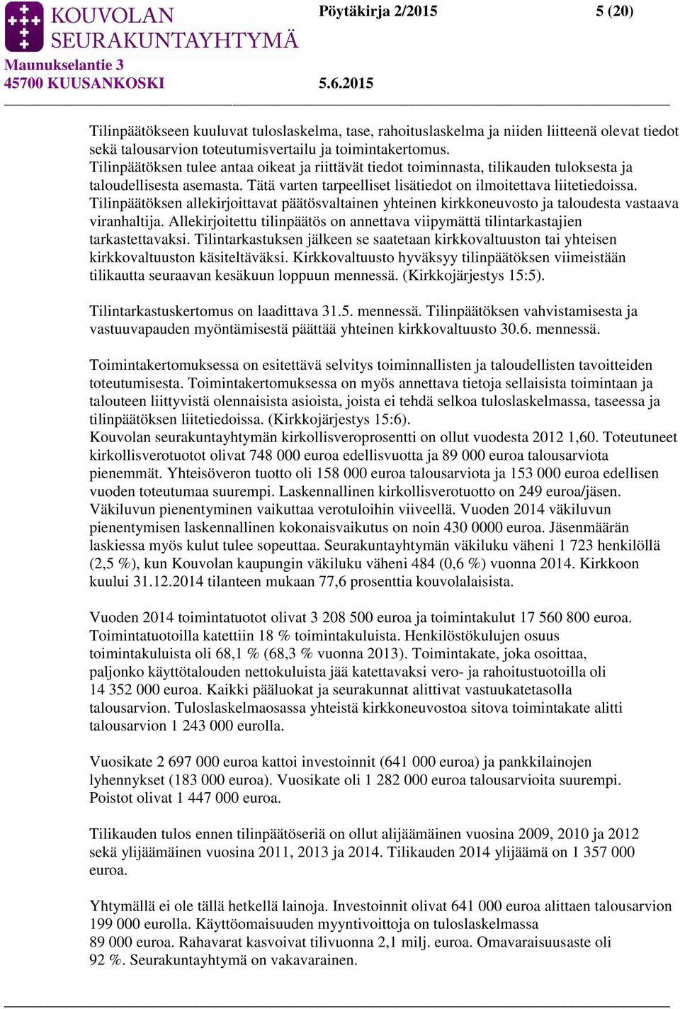 Tilinpäätöksen allekirjoittavat päätösvaltainen yhteinen kirkkoneuvosto ja taloudesta vastaava viranhaltija. Allekirjoitettu tilinpäätös on annettava viipymättä tilintarkastajien tarkastettavaksi.