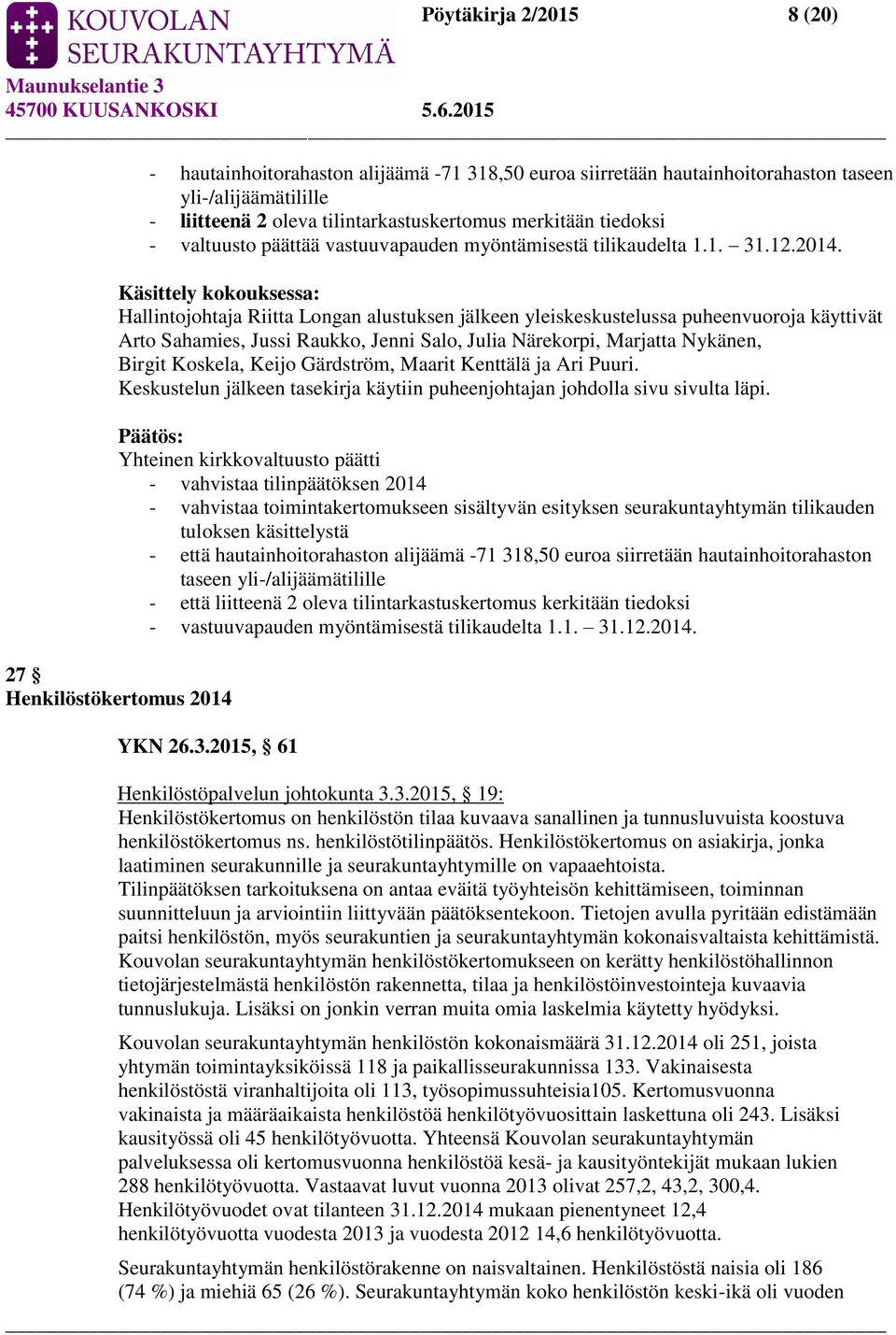 Käsittely kokouksessa: Hallintojohtaja Riitta Longan alustuksen jälkeen yleiskeskustelussa puheenvuoroja käyttivät Arto Sahamies, Jussi Raukko, Jenni Salo, Julia Närekorpi, Marjatta Nykänen, Birgit