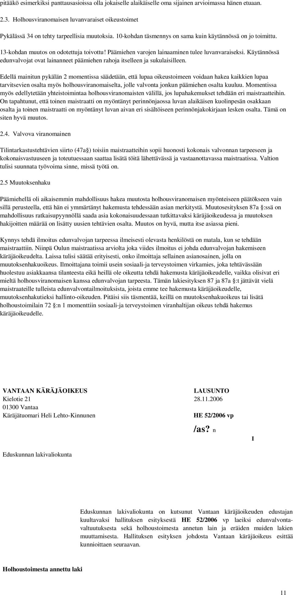 Päämiehen varojen lainaaminen tulee luvanvaraiseksi. Käytännössä edunvalvojat ovat lainanneet päämiehen rahoja itselleen ja sukulaisilleen.