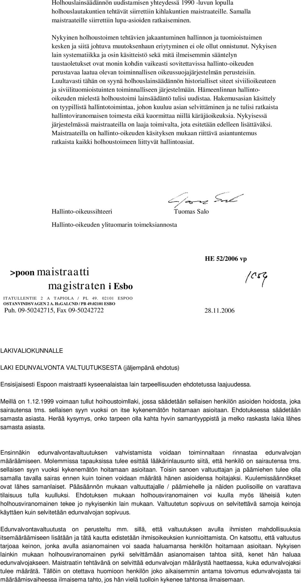 Nykyisen lain systematiikka ja osin käsitteistö sekä mitä ilmeisemmin sääntelyn taustaoletukset ovat monin kohdin vaikeasti sovitettavissa hallinto-oikeuden perustavaa laatua olevan toiminnallisen