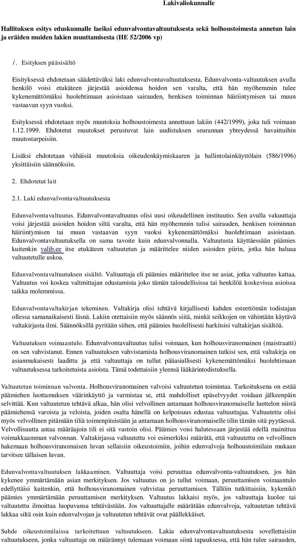 Edunvalvonta-valtuutuksen avulla henkilö voisi etukäteen järjestää asioidensa hoidon sen varalta, että hän myöhemmin tulee kykenemättömäksi huolehtimaan asioistaan sairauden, henkisen toiminnan