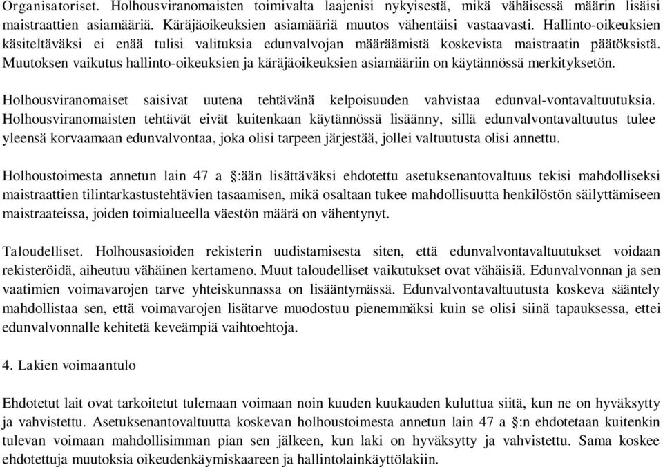 Muutoksen vaikutus hallinto-oikeuksien ja käräjäoikeuksien asiamääriin on käytännössä merkityksetön. Holhousviranomaiset saisivat uutena tehtävänä kelpoisuuden vahvistaa edunval-vontavaltuutuksia.