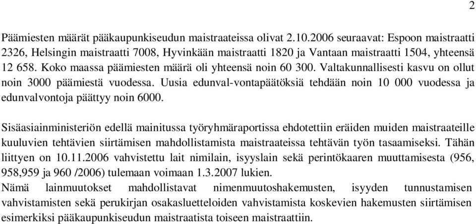 Valtakunnallisesti kasvu on ollut noin 3000 päämiestä vuodessa. Uusia edunval-vontapäätöksiä tehdään noin 10 000 vuodessa ja edunvalvontoja päättyy noin 6000.