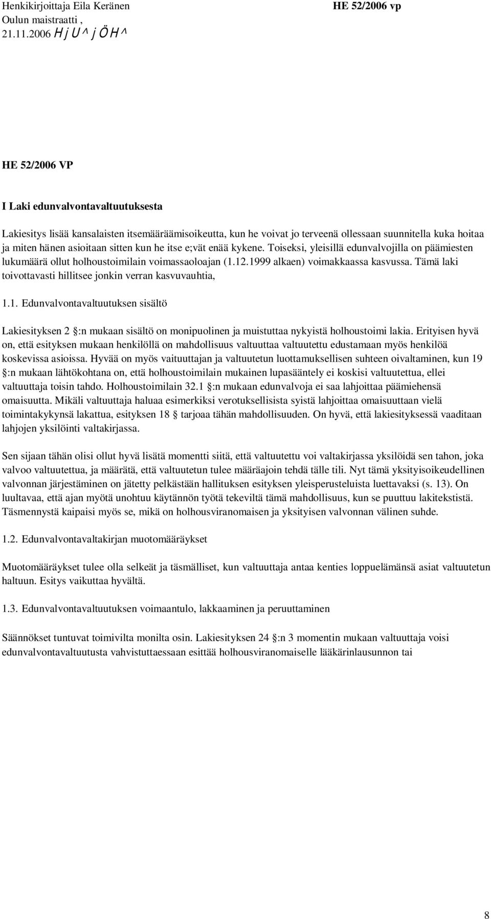 hänen asioitaan sitten kun he itse e;vät enää kykene. Toiseksi, yleisillä edunvalvojilla on päämiesten lukumäärä ollut holhoustoimilain voimassaoloajan (1.12.1999 alkaen) voimakkaassa kasvussa.