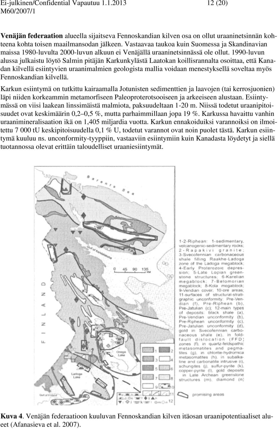 1990-luvun alussa julkaistu löytö Salmin pitäjän Karkunkylästä Laatokan koillisrannalta osoittaa, että Kanadan kilvellä esiintyvien uraanimalmien geologista mallia voidaan menestyksellä soveltaa myös